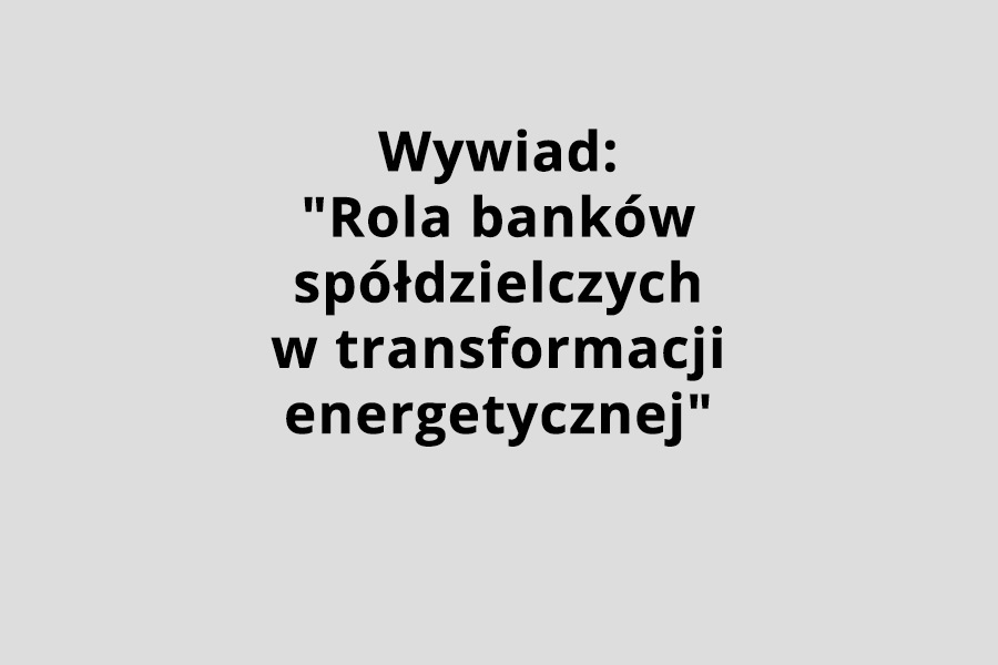 Wywiad: „rola banków spółdzielczych w transformacji energetycznej”